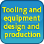 Tooling and equipment design and production